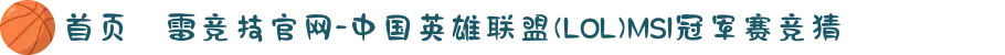 首页–雷竞技官网-中国英雄联盟(LOL)MSI冠军赛竞猜